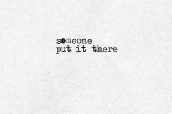 someone put it there