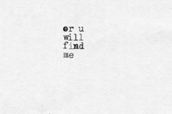 or u will find me