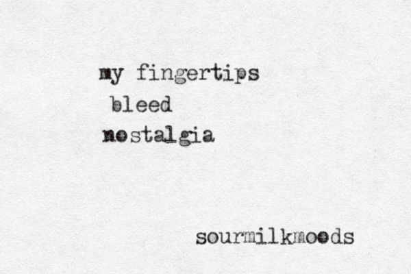 my fingertips bleed nostalgia sourmilkmoods 