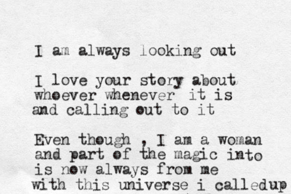 I am always looking out I love your story about whoever whenever Even though , I am a woman and part of the magic in is now always from me it is and calling out to it to with this universe i called up 