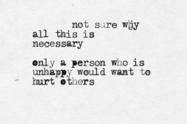 not sure wjy h all this is necessary only a person who is unhappy would want to hurt others