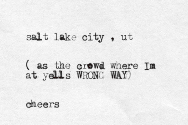 salt lake city , ut ( as the crowd where Im at yells WRONG WAY) cheers