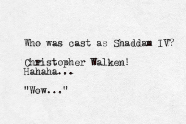 Who was cast as Shaddam IV? Christopher Walken! Hahaha... "Wow..."