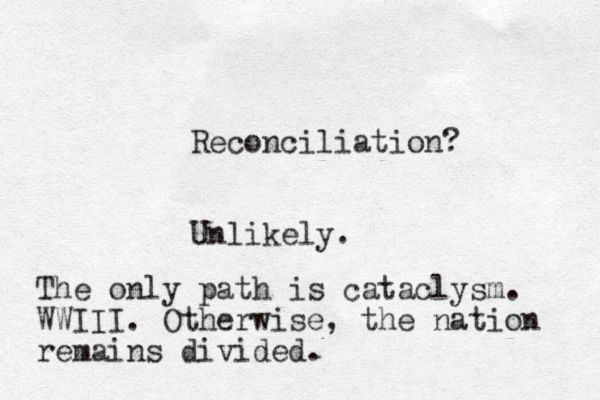 Reconciliation? Unlikely. The only path is cataclysm. WWIII. Otherwise, the nation remains divided.