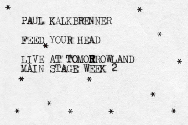 PAUL KALKBRENNER FEED YOUR HEAD LIVE AT TOMOT R R RROWLAND MAIN STAGE WEEK 2 * * * * * * * * * * * * *