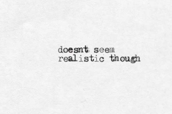 doesnt seem realistic though 