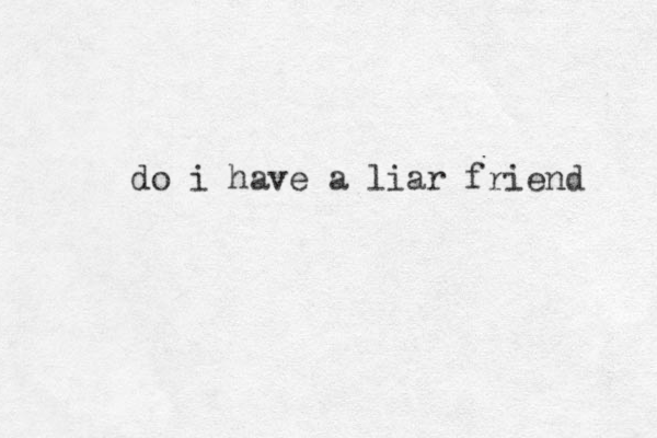 do i have a liar friend 