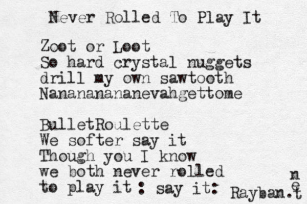 Zoot or Loot So hard crystal nuggets drill my own sawtooth Nanananananevahgettome BulletRoulette We softer say it Though you I know we both never rolled to play it : say it: Never Rolled To Play It Rayban. n e t 