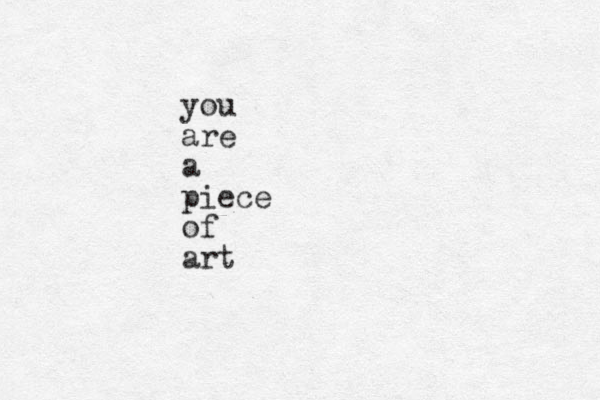 you are a piece of art