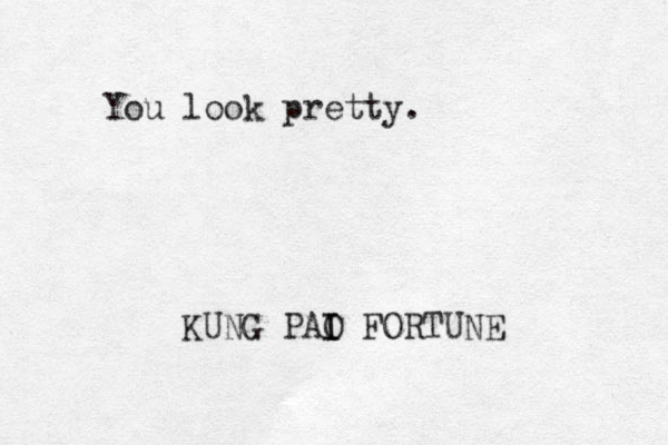 You look pretty. KUNG PAI I O FORTUNE 
