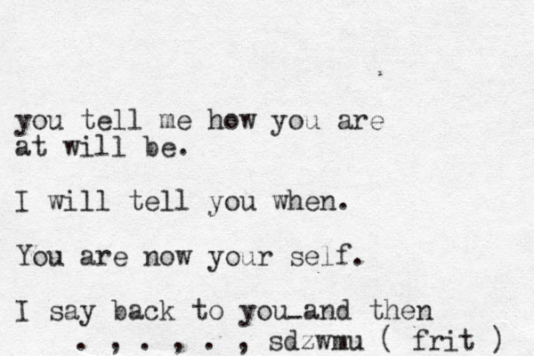you tell m e how you are at will be. I will tell you when. You are now your self. I say back to you and then - . , . , . , sdzwmu ( fri t ) 