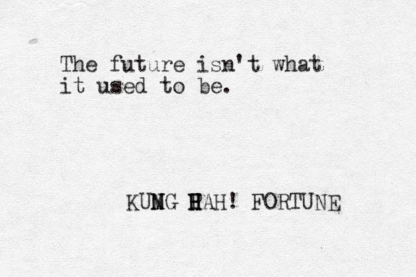 The future isn't what it used to be. KUMG N N P H HAH! H FORTUNE 
