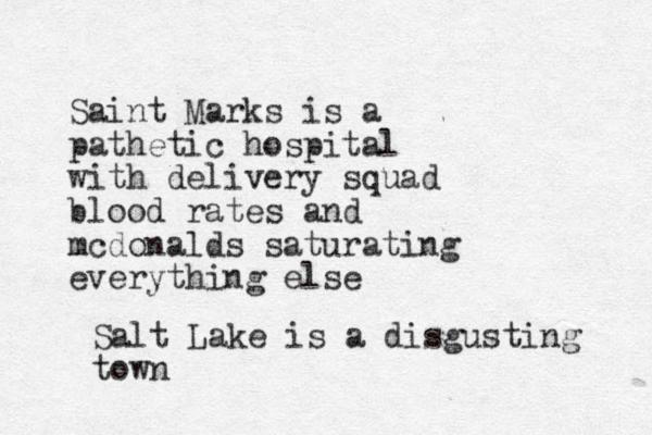 Saint Marks is a pathetic hospital with delivery squad blood rates and mcdonalds saturating everything else Salt Lake is a disgusting town 
