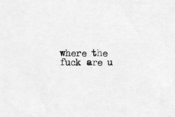 where the fuck e are u 