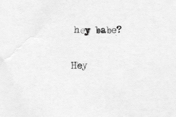hey babe? Hey