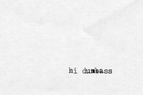 h i dumbass 