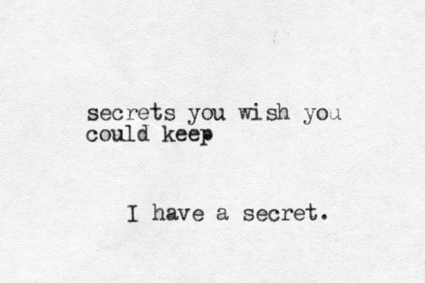 secrets you wish you could keep I have a secret.