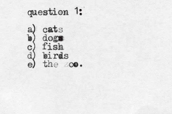 question 1: a) cats b) dogs c) fish d) birds e) the zoo.