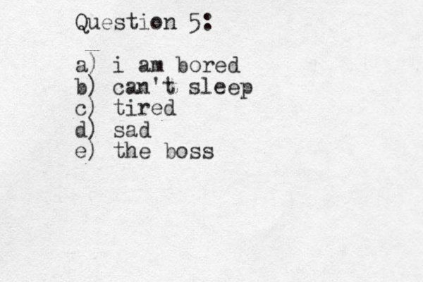 Question 5: a) i am bored b) can't sleep c) tired d) sad e) the boss
