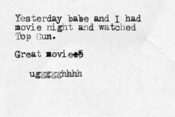 Yesterday babe and I had movie night and watched Top Gun. Great movie 3 * + ee uggggghhhh 