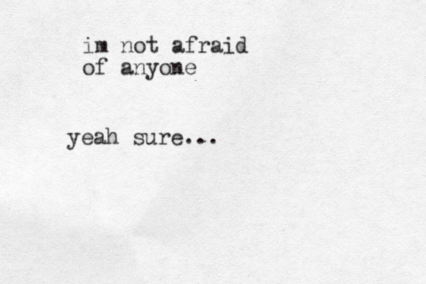 im not afraid of anyone yeah sure...