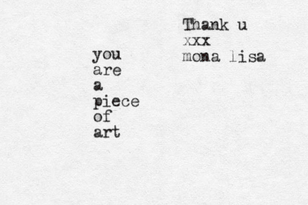 you are a piece of art Thank u xxx mona lisa
