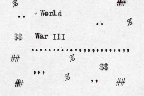 War III World ...........,,,,,,,,,,,, .. .. ,,, $$ $$ ,, ## ## ## ## % % % %