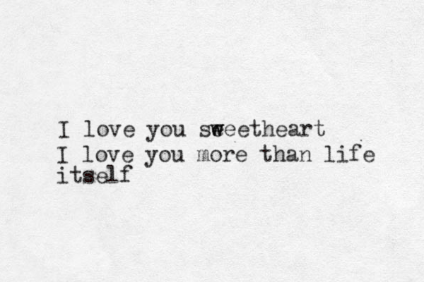I love you se w weetheart I love you more than life itself