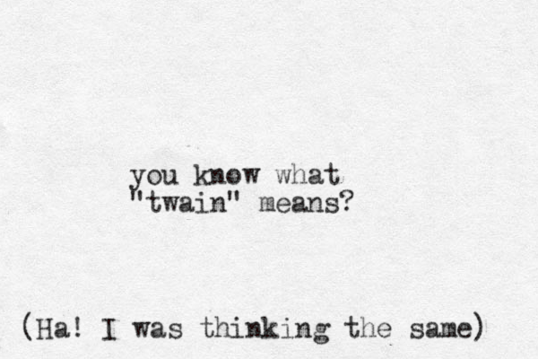 you know what "twain" means? (Ha! I was thinking the same) 