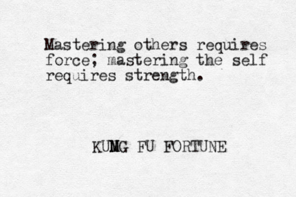 Mastering others requires force; mastering the self requires strength. KUMG N M FU FORTUNE 