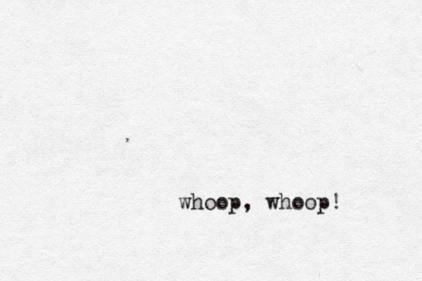 whoop, whoop! 