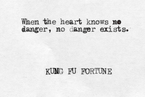 When the heart knows no danger, no danger exists. KUMG NG FU FORTUNE 