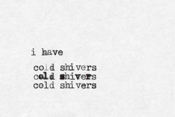 cold shivers cold shivers cold shivers i have 
