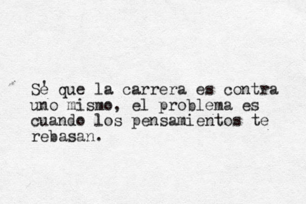 S e que la carrera es contra uno mismo, el problema es cuando los pensamientos te rebazan s . ' 