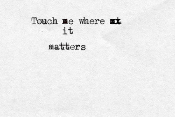 Touch me where ot x x x xx x it matters