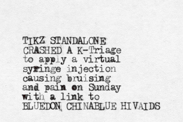 TIKZ STANDALONE CRASHED A K-Triage to apply a virtual syringe injection causing bruising and pain on Sunday with a link to BLUEDON CHINABLUE HIVAIDS 