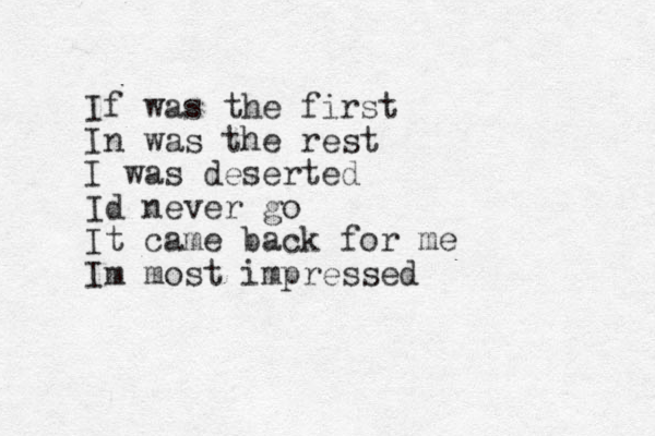 I f was the first In was the rest I was deserted I d never go It came back for me Im most impressed 