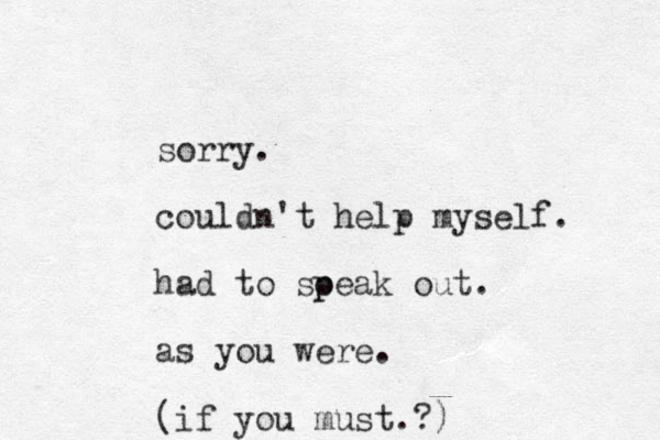 sorry. couldn't help myself. had to soeak out. p p as you were. (if you must.? )