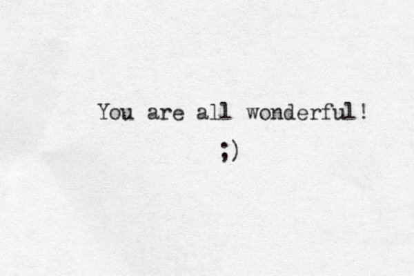 You are all wonderful! ;)
