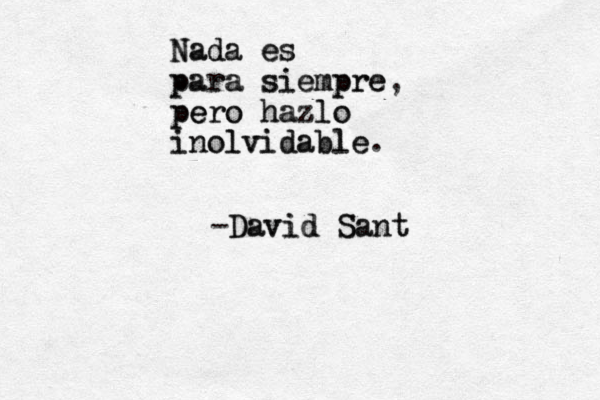 Nada es Nada es para siempre para siempre , pero hazlo pero e hazlo inolvidable. inolvidable -David Sant David Sant