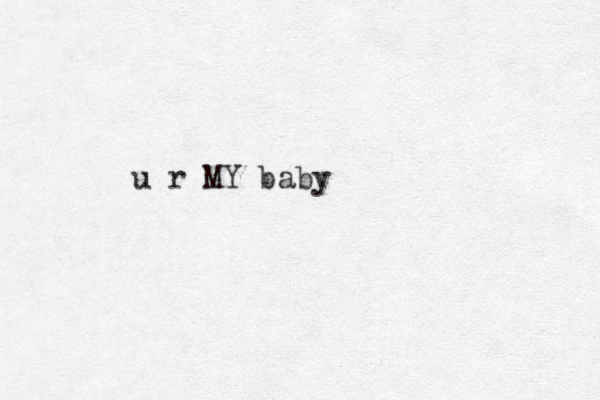 u r MY baby