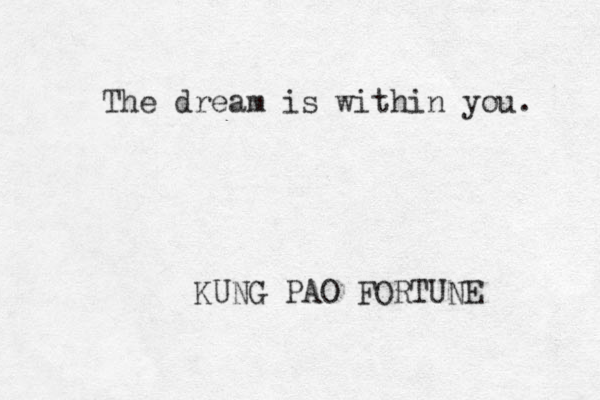 The dream is within you. KUNG PAO FORTUNE 
