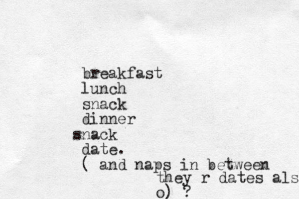 breakfast lunch snack dinner nack s date. ( and naps in between they r dates also o) ?