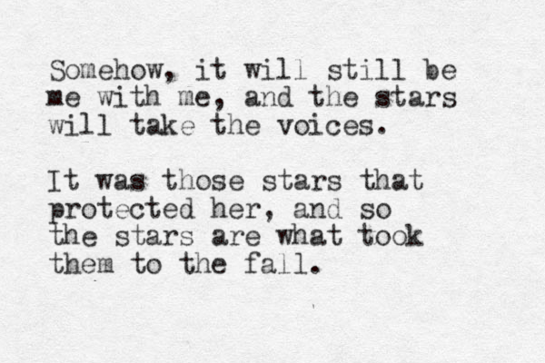 Somehow, it will still be me with me, and the stars will take the voices. It was those stars that protected her, and so the stars are what took them to the fall.