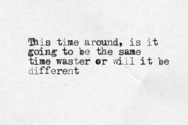 This time around, is it going to be the same time waster or will it be different