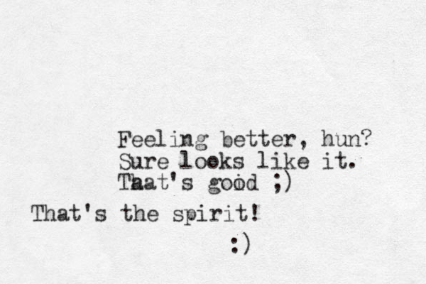 Feeling better, hun? Sure looks like it. That's a hat's goid o ;) :) That's the spirit! 