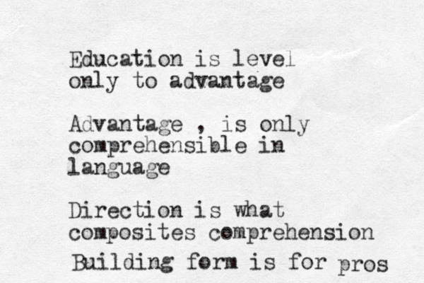 Education is level only to advantage Advantage , is only comprehensible in language Direction is what composites comprehension Building form is for pros 