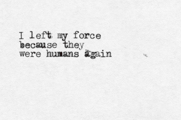 I left my force because they were humans again 