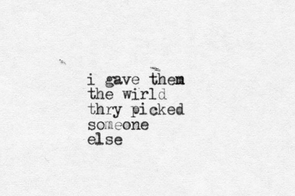i gave then m the wirld thry picked someone else