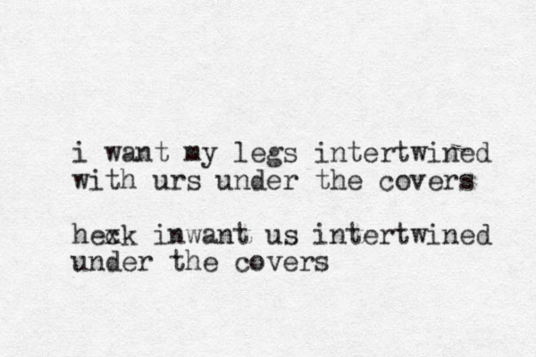 i want my legs intertwined with urs under the covers hexk c inwant us intertwined under the covers